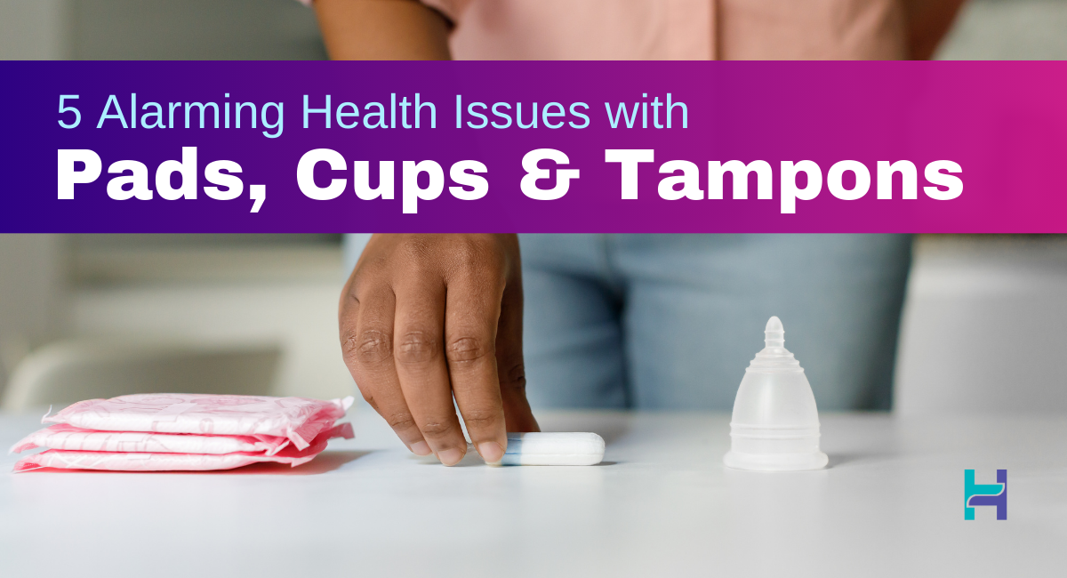 Health Risks of Pads and Tampons